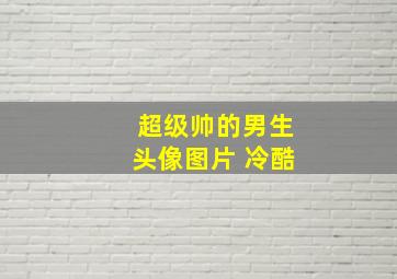 超级帅的男生头像图片 冷酷